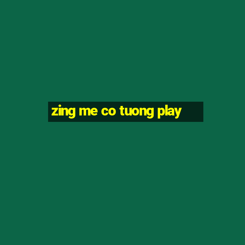 zing me co tuong play