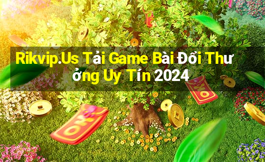 Rikvip.Us Tải Game Bài Đổi Thưởng Uy Tín 2024