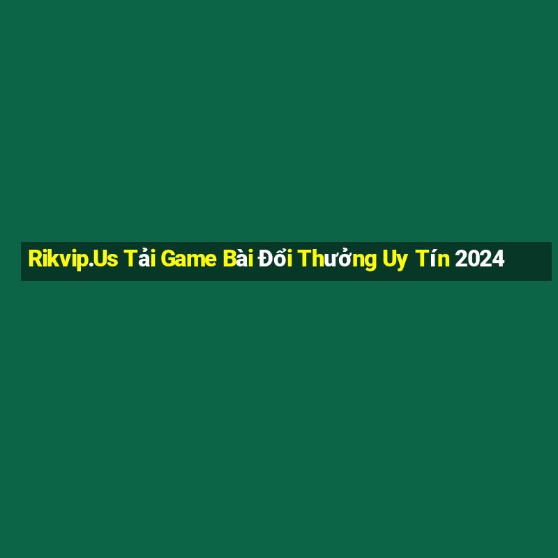 Rikvip.Us Tải Game Bài Đổi Thưởng Uy Tín 2024