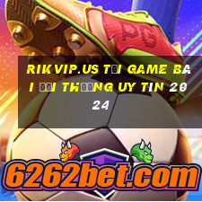 Rikvip.Us Tải Game Bài Đổi Thưởng Uy Tín 2024