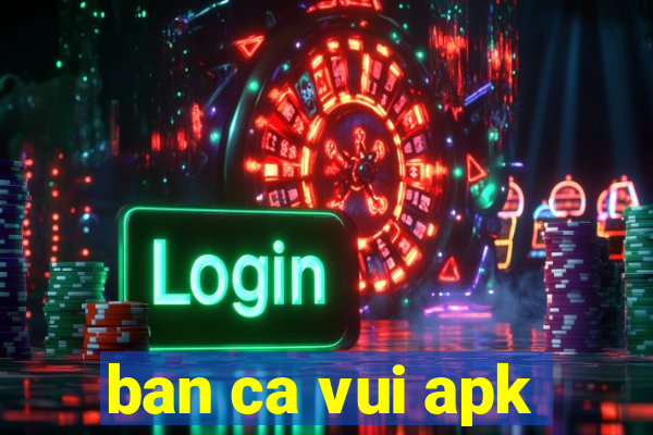 ban ca vui apk