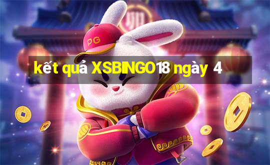 kết quả XSBINGO18 ngày 4