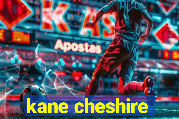 kane cheshire