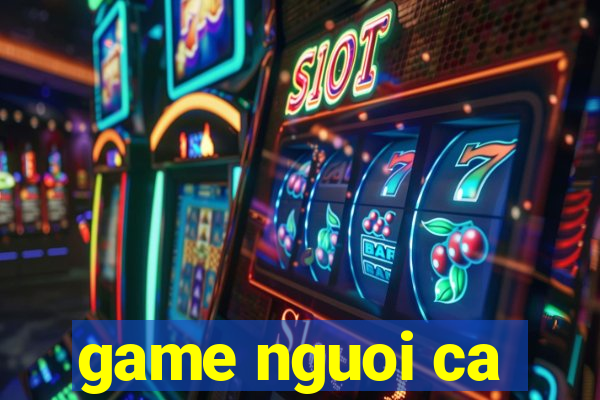 game nguoi ca