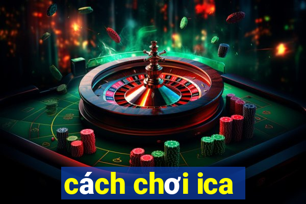 cách chơi ica