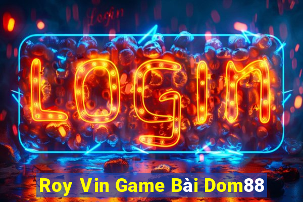 Roy Vin Game Bài Dom88