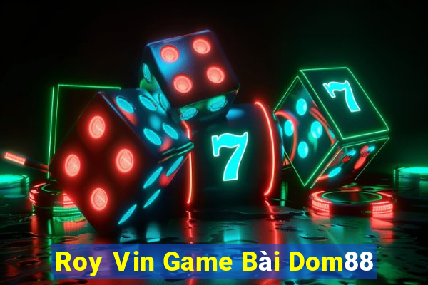 Roy Vin Game Bài Dom88