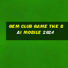 Gem Club Game The Bài Mobile 2024