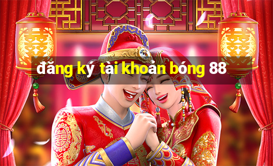 đăng ký tài khoản bóng 88