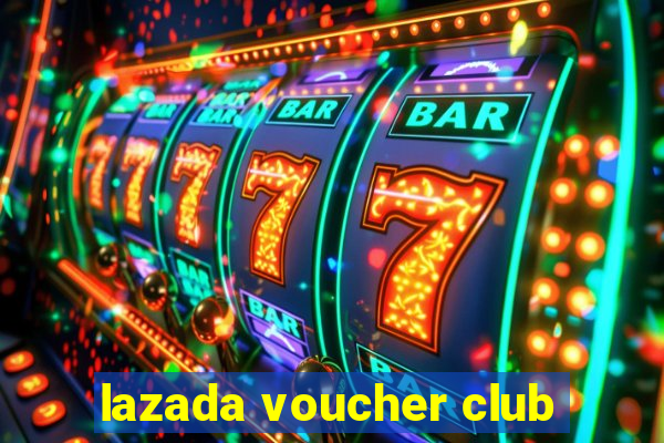 lazada voucher club