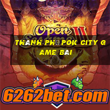 Thành phố Pok City game bài