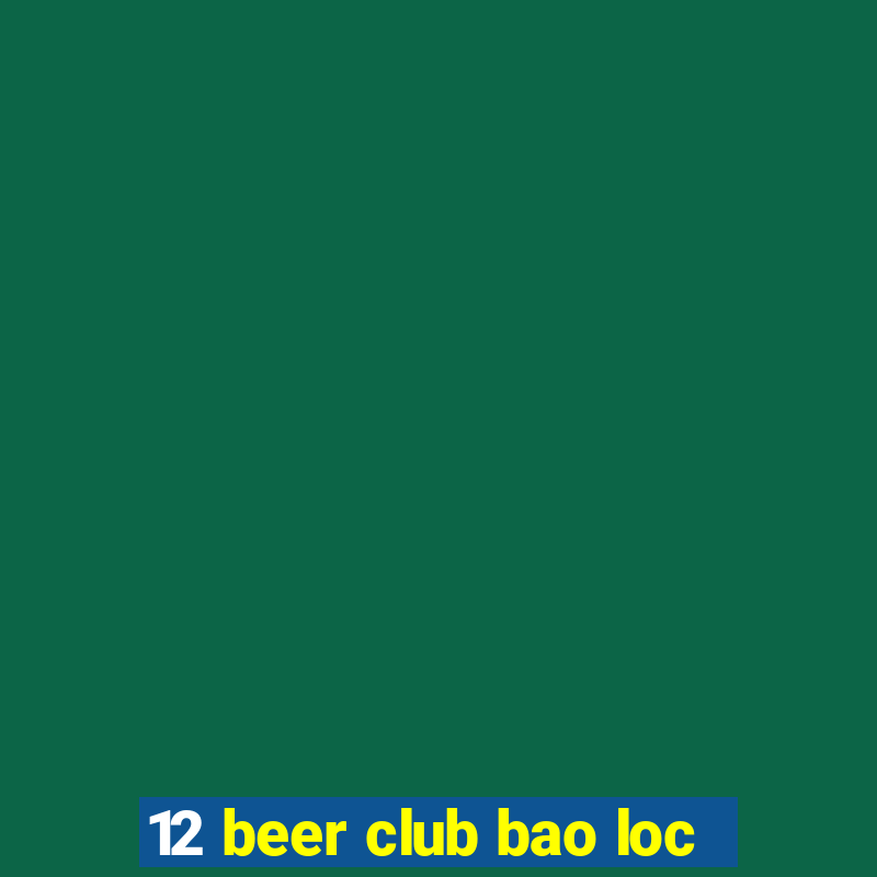 12 beer club bao loc