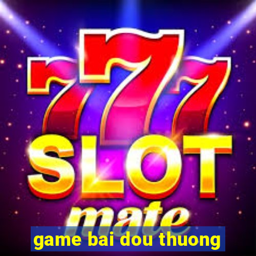 game bai dou thuong