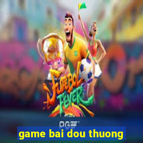 game bai dou thuong