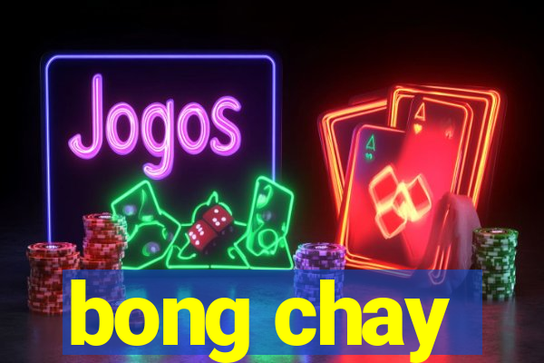 bong chay