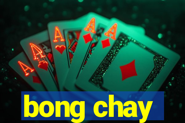 bong chay