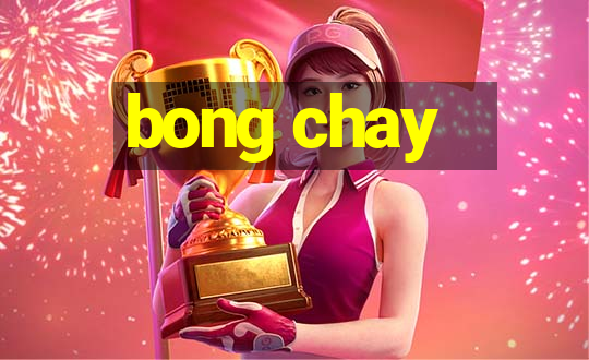 bong chay