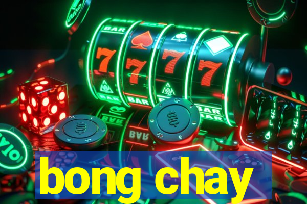 bong chay