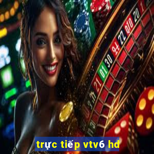 trực tiếp vtv6 hd