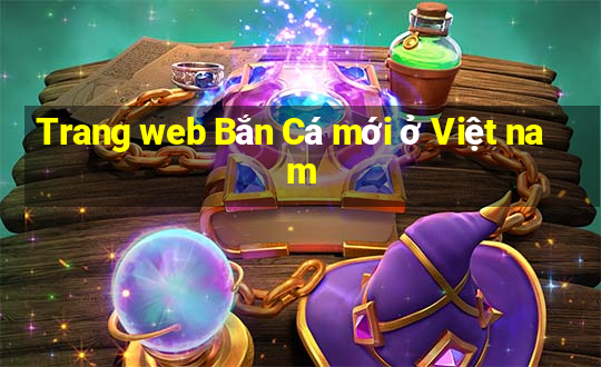 Trang web Bắn Cá mới ở Việt nam