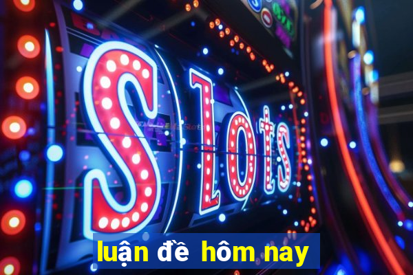 luận đề hôm nay