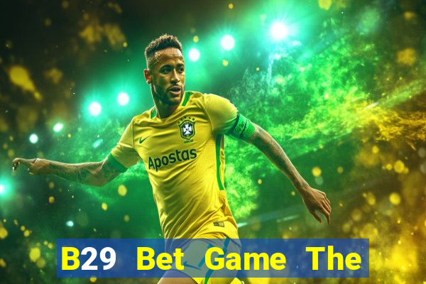 B29 Bet Game The Bài Hay Nhất 2021