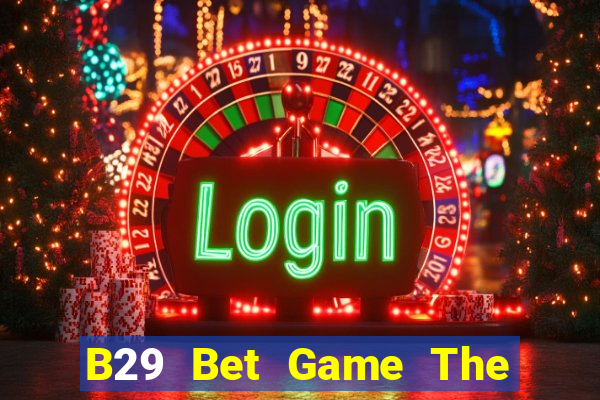 B29 Bet Game The Bài Hay Nhất 2021