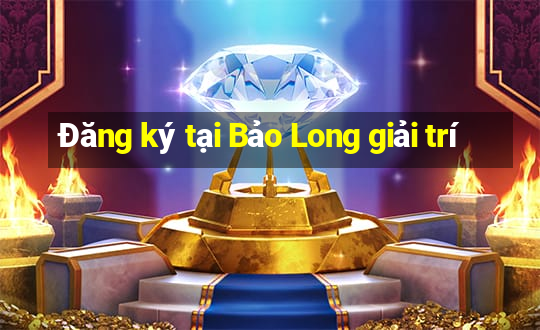 Đăng ký tại Bảo Long giải trí