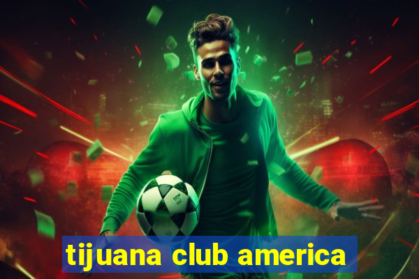 tijuana club america