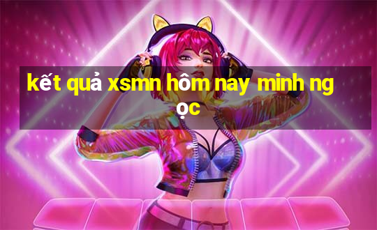 kết quả xsmn hôm nay minh ngọc