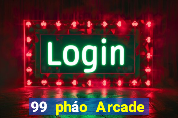 99 pháo Arcade bắn cá