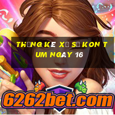 Thống kê Xổ Số kon tum ngày 16