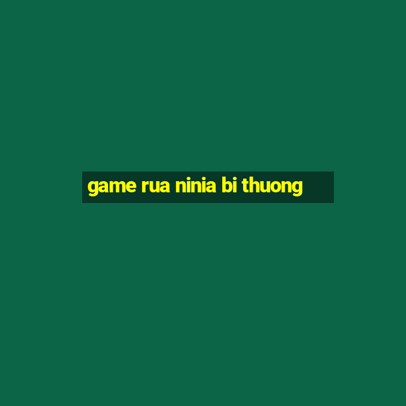 game rua ninia bi thuong