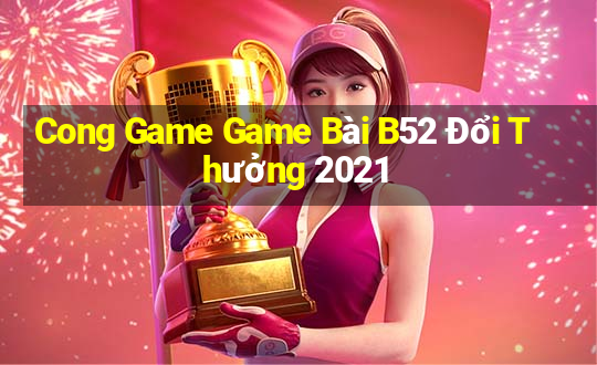 Cong Game Game Bài B52 Đổi Thưởng 2021