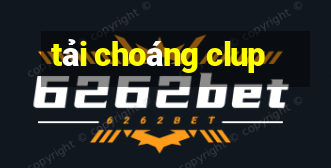 tải choáng clup