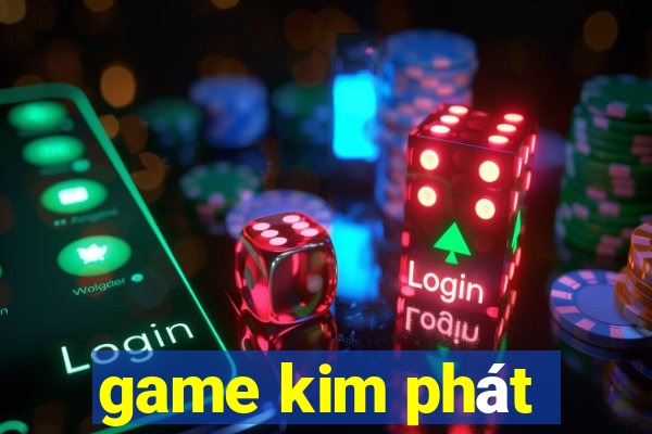 game kim phát