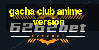 gacha club anime version