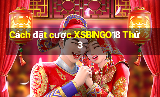 Cách đặt cược XSBINGO18 Thứ 3