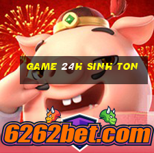 game 24h sinh ton