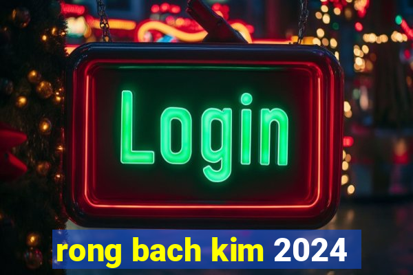 rong bach kim 2024