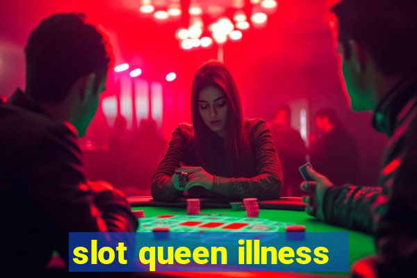 slot queen illness