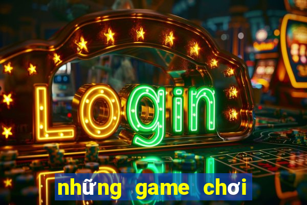 những game chơi có thể kiếm tiền