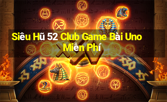 Siêu Hũ 52 Club Game Bài Uno Miễn Phí