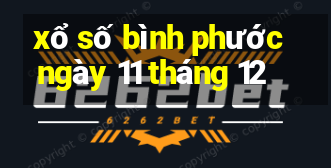 xổ số bình phước ngày 11 tháng 12