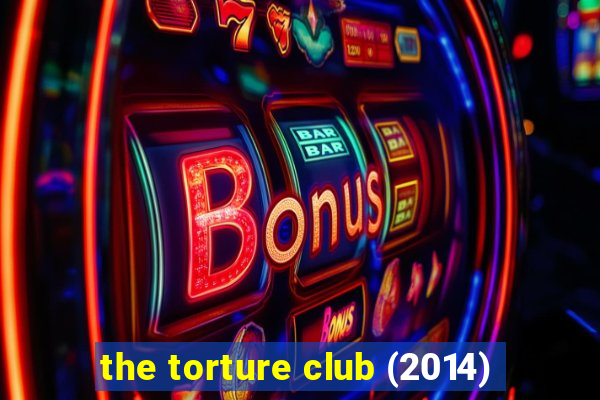 the torture club (2014)