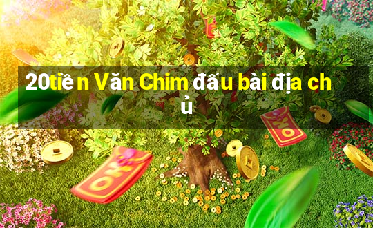 20tiền Văn Chim đấu bài địa chủ