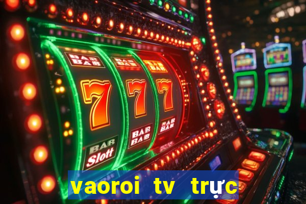 vaoroi tv trực tiếp bóng đá