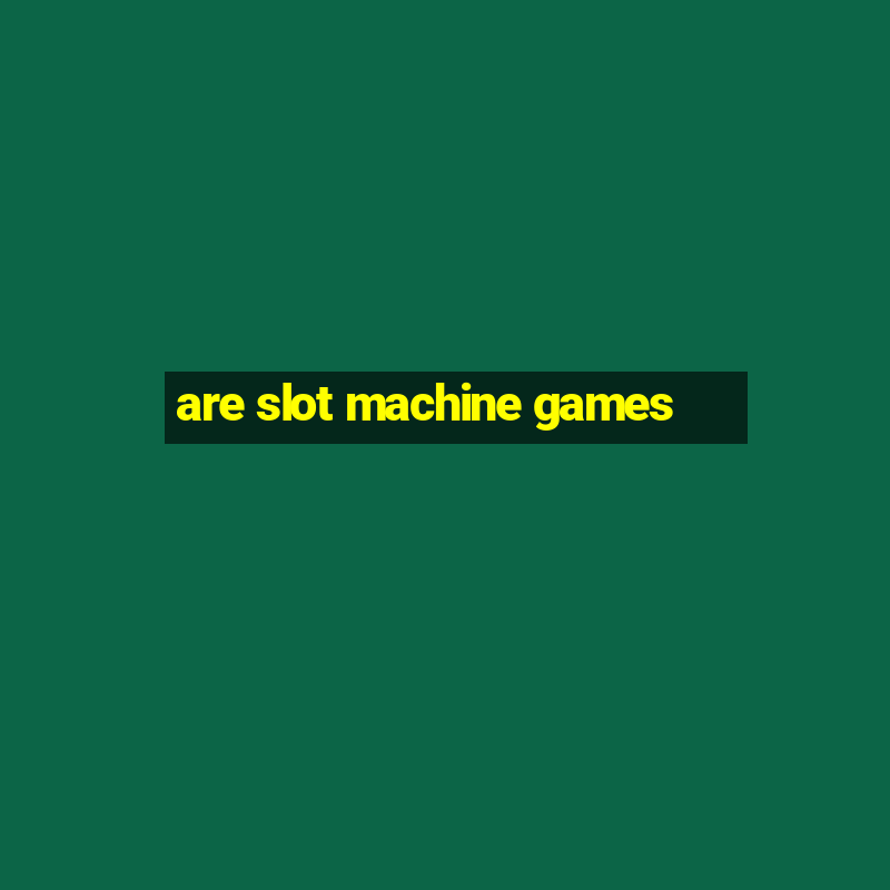 are slot machine games