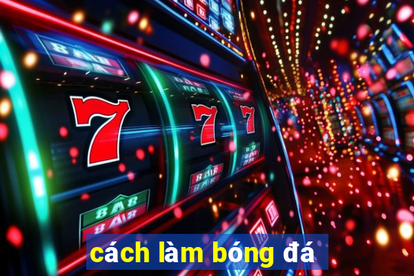 cách làm bóng đá