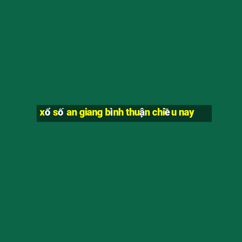 xổ số an giang bình thuận chiều nay